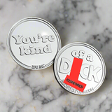 You're Kind ( Of a D*ck ) - Silver Colored Novelty Coin